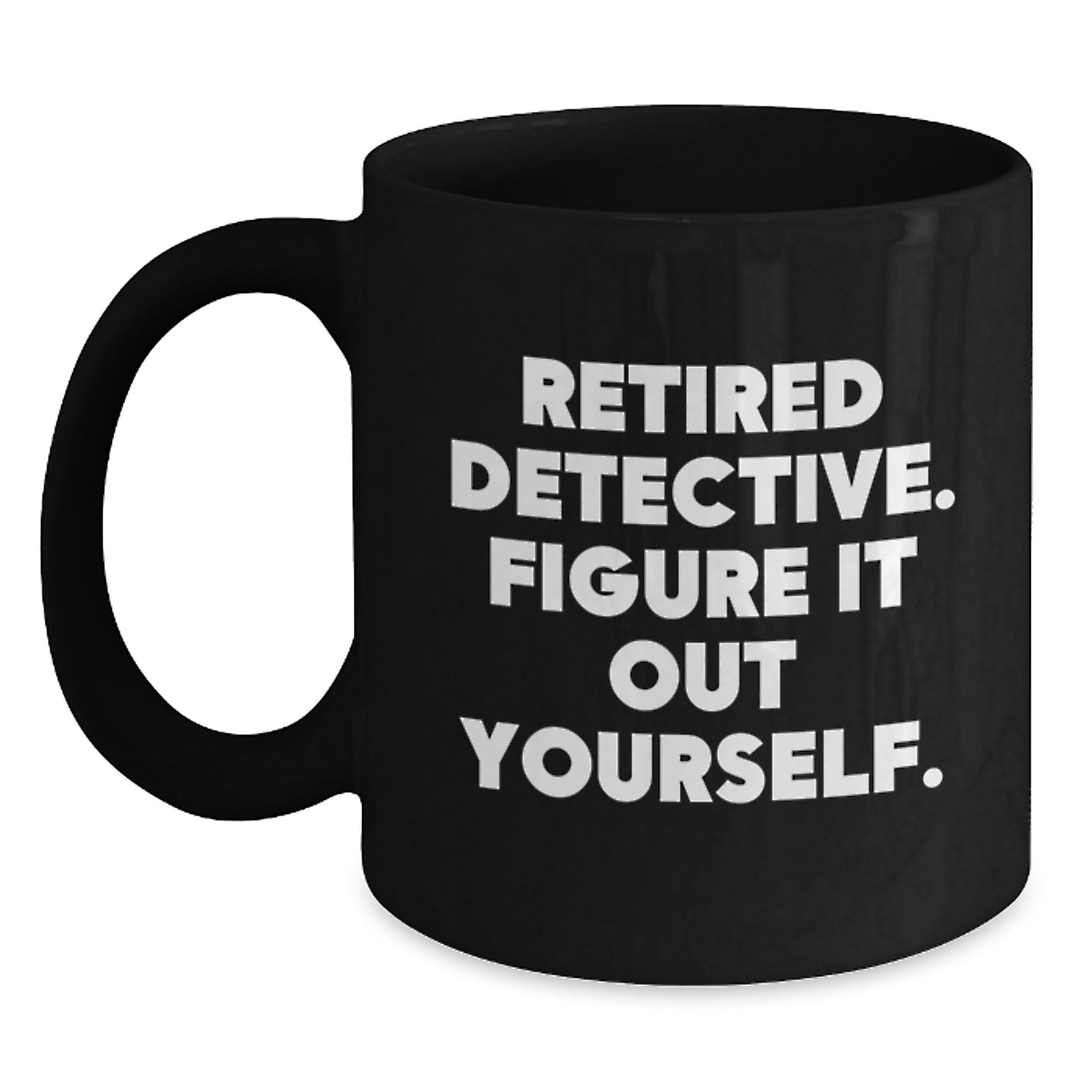 Funny Detective Gifts from Family to Friends - Retired Detective Said 'Figure It Out Yourself' - Black Coffee Mug for Men and Women on Graduation Day - Main