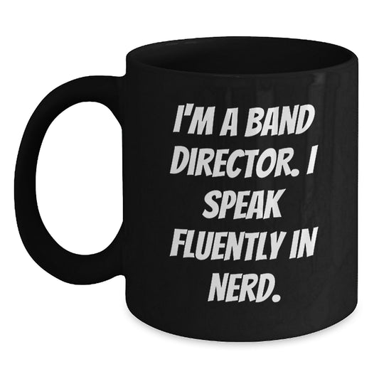 Funny Band Director Gifts from Friends for Graduation Unique Black Coffee Mug - 'I'm A Band Director. I Speak Fluently In genius.' Quote - Main