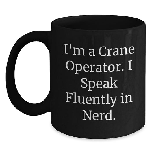 Funny Crane Operator Gifts for Men from Friends - I'm A Crane Operator. I Speak Fluently In genius. Black Coffee Mug for Graduation Unique Gifts - Main