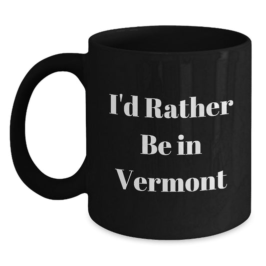 Funny Vermont Quotes Gifts for Men Women Friends Family - I'd Rather Be In Vermont, Black Coffee Mug, Birthday Unique Gifts from Friends - Main