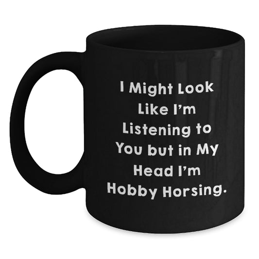 Funny Hobby Horsing Gifts for Friends, Coworkers, and Family - 'I Might Look Like I'm Listening...' Black Coffee Mug for Graduation - Main
