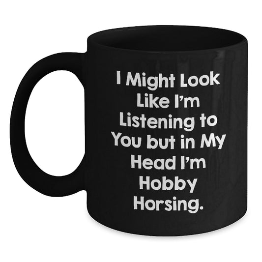 Hobby Horsing Funny Gifts from Friends to Friends, Black Coffee Mug for Novel Hobby Horsing Enthusiasts, Inspirational Quote for Graduation Unique Gifts - Main