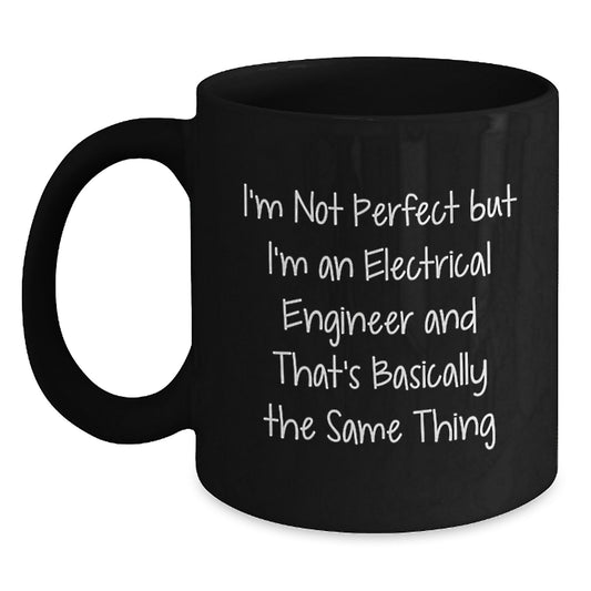 Electrical Engineer Humor Gifts from Friends for Graduation Unique Black Coffee Mugs - I'm Not Perfect, I'm An Electrical Engineer, And That's Basically The Same Thing - Main