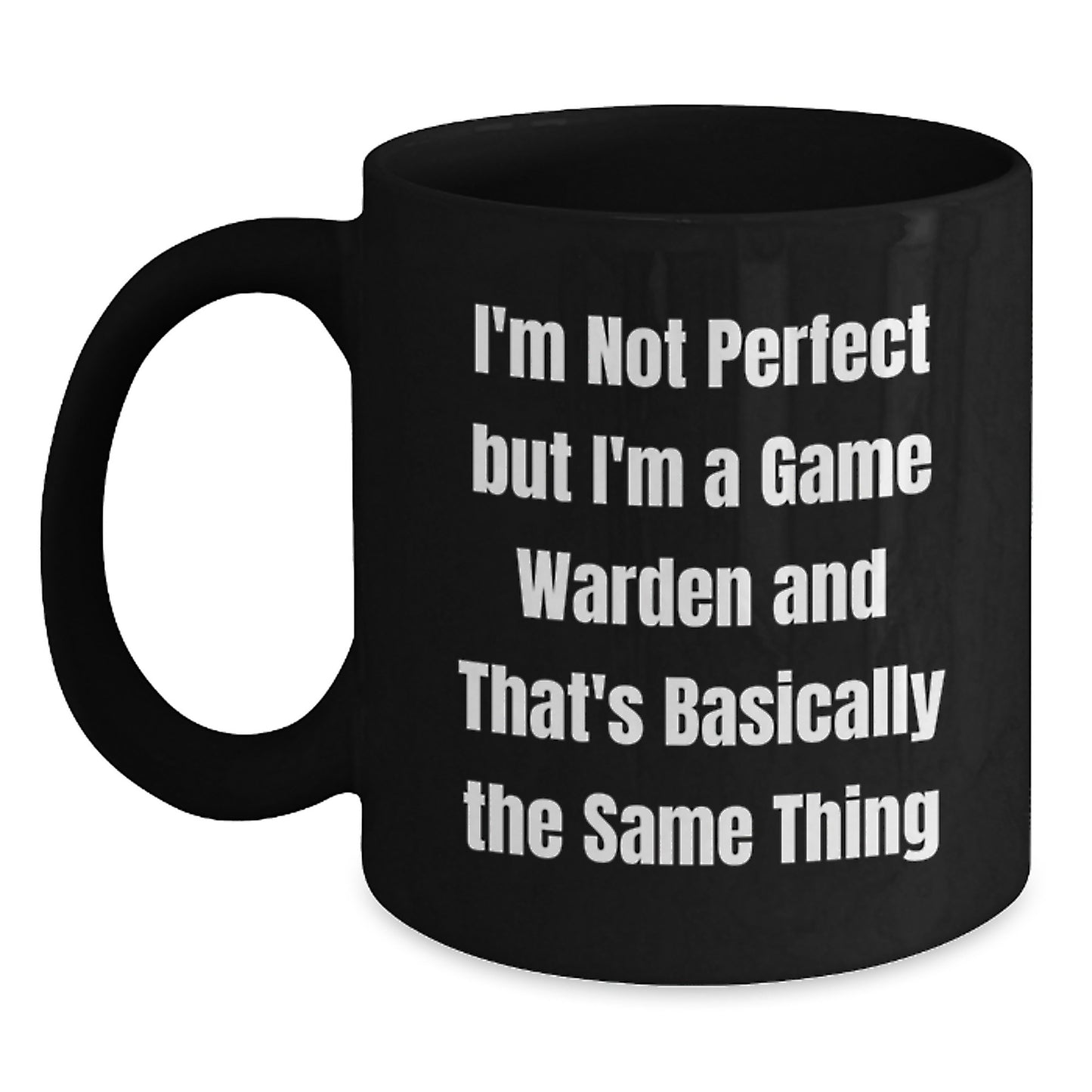 Funny Game Warden Gifts from Friends for Graduation Unique Black Coffee Mugs, 'I'm Not Perfect But I'm A Game Warden And That's Basically The Same Thing' - Main