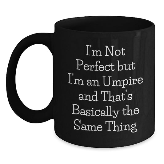 Funny Umpire Gifts from Friends for Umpire Birthday Unique Gifts, I'm Not Perfect But I'm An Umpire And That's Basically The Same Thing, Black Coffee Mug - Main