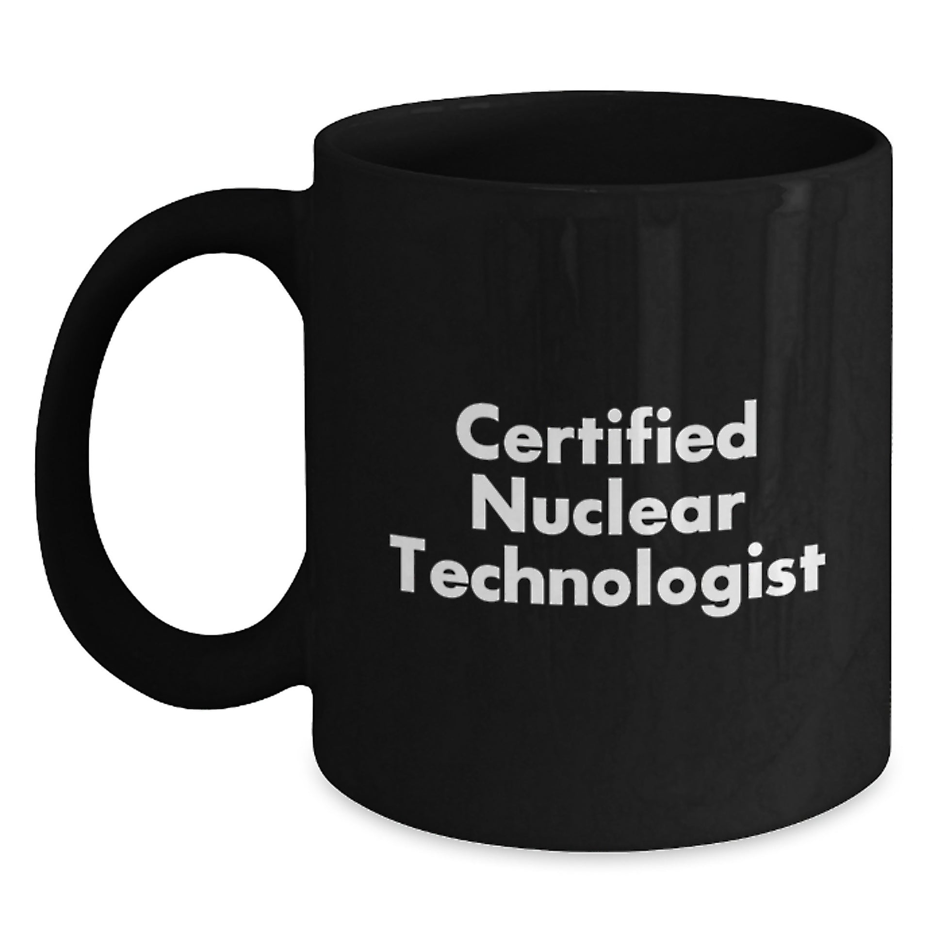 Funny Nuclear Technologist Quote Black Coffee Mug, Gifts from Friends for Birthday, Certified Nuclear Technologist, Black Gifts, 11oz or 15oz Capacity, Microwave and Dishwasher Safe - Main