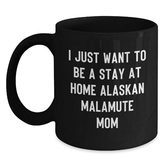 Funny Alaskan Malamute Dog Mom Black Coffee Mugs, Gifts from Friends and Family, Graduation Unique Gifts for Women or Men, I Just Want To Be A Stay At Home Alaskan Malamute Mom - Main