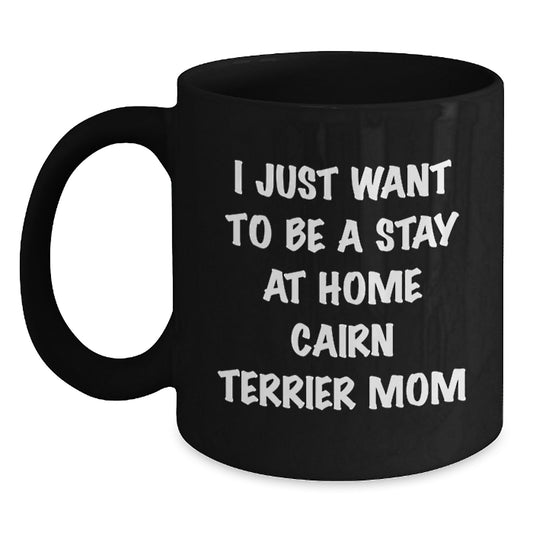 Funny Cairn Terrier Dog Gifts for Graduation - 'I Just Want To Be A Stay At Home Cairn Terrier Mom' Black Coffee Mug from Gifts for Cairn Terrier Dog Mom - Main