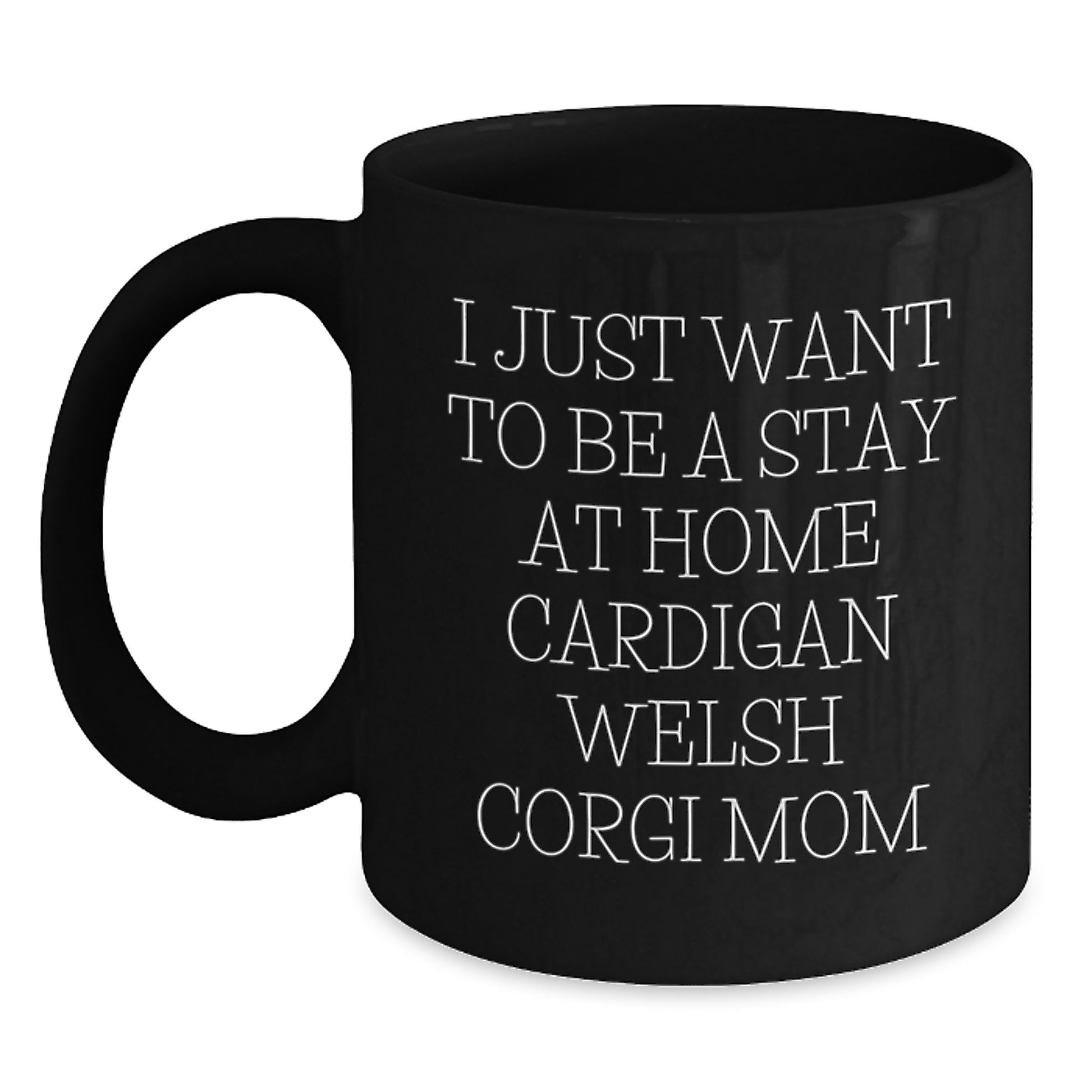 Funny Cardigan Welsh Corgi Mom Gifts from Friends for Graduation, I Just Want To Be A Stay At Home Cardigan Welsh Corgi Mom, Black Coffee Mug for Cardigan Welsh Corgi Dog Lovers - Main