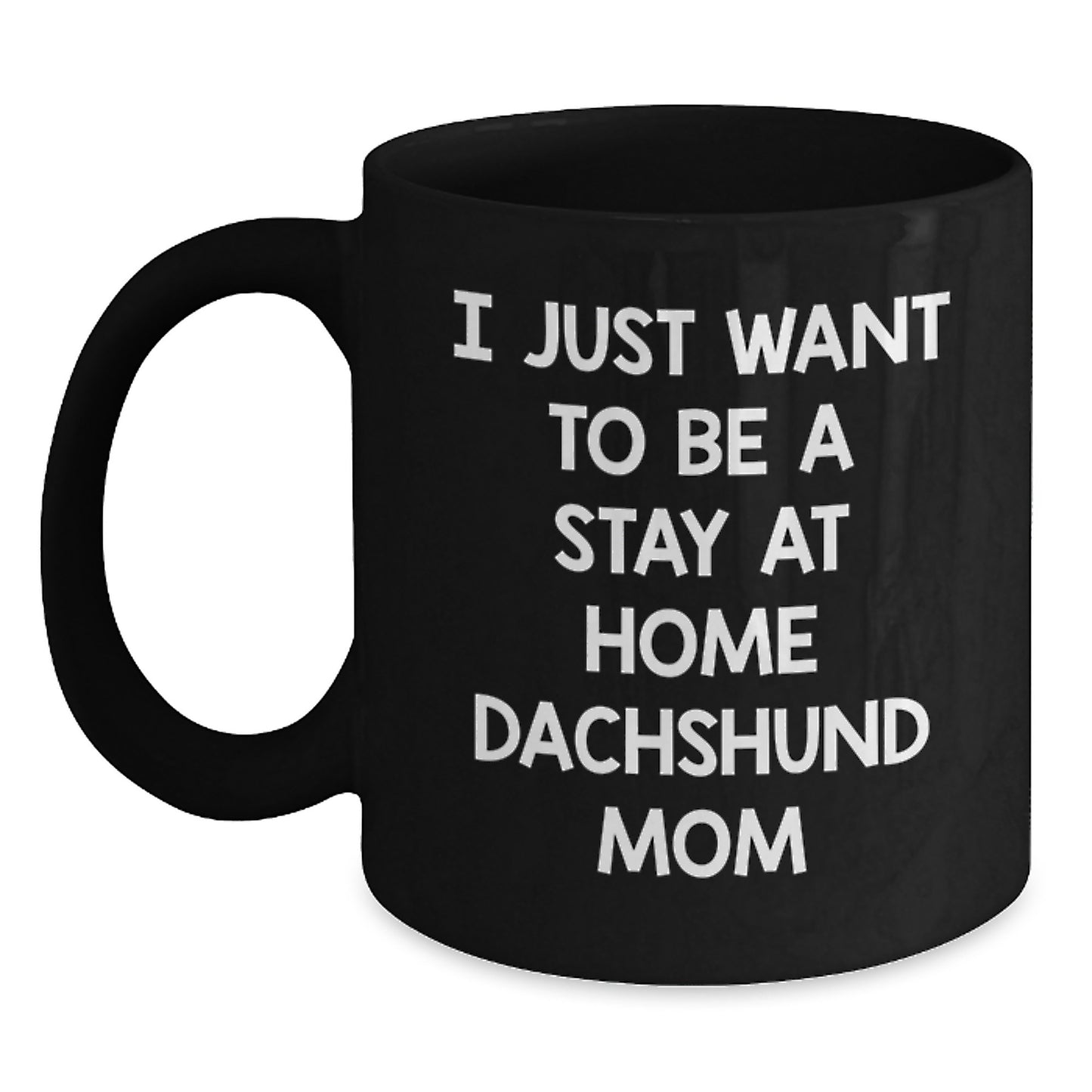 Funny Dachshund Dog Mom Gifts for Graduation - I Just Want To Be A Stay At Home Dachshund Mom Coffee Mug, Gifts from Family to Dachshund Dog Friends, Black 11oz/15oz Ceramic Mug - Main