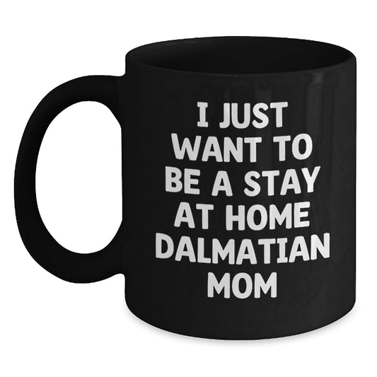 Funny Dalmatian Dog Mom Gifts for Her, Black Coffee Mug for Graduation, I Just Want To Be A Stay At Home Dalmatian Mom Quote, Gifts from Mom to Dalmatian Dog Mom, Gifts for Her - Main