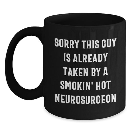 Funny Neurosurgeon Gifts from Friends, Coworkers, or Family - Sorry This Guy Is Already Taken, Black Coffee Mug for Graduation - Main