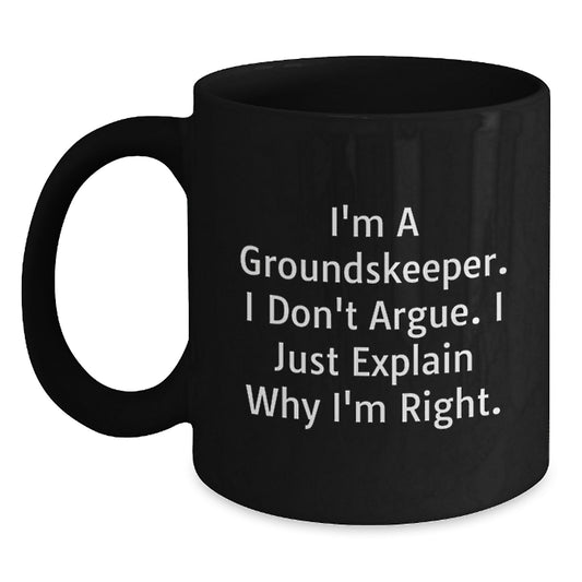 Funny groundskeeper Gifts, Black Coffee Mug for Graduation from Friends, Coworkers, Family, 'I'm A groundskeeper. I Don't Argue. I Just Explain Why I'm Right.' - Main