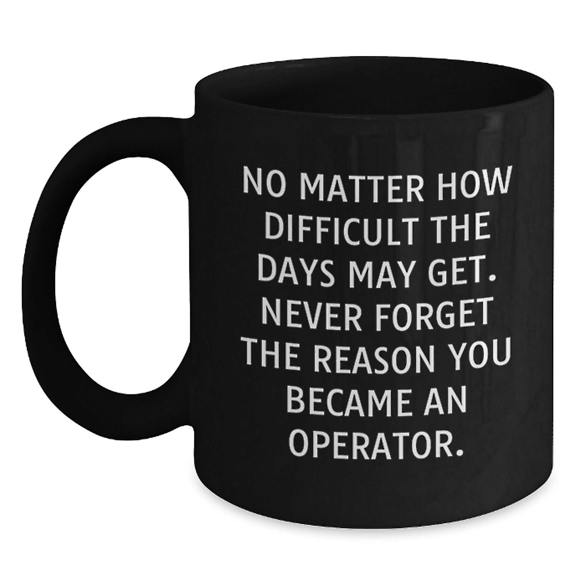 Operator Humor Funny Birthday Unique Gifts from Friends for Operator Black Coffee Mug, Never Forget the Reason You Became an Operator - Main