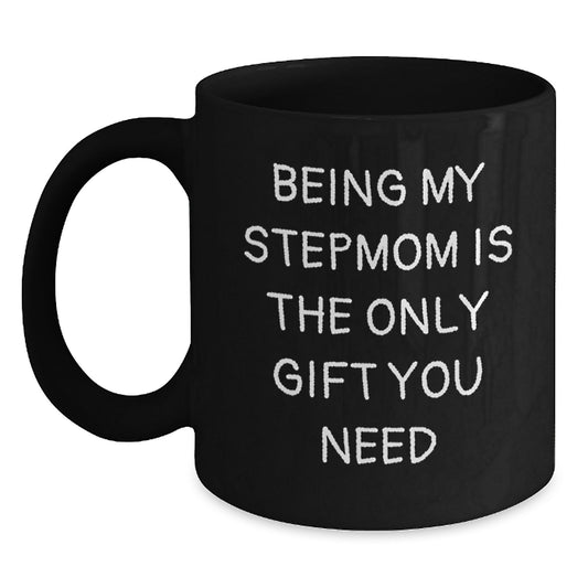 Funny Stepmom Birthday Unique Gifts from Family, 'Being My Stepmom Is The Only Gift You Need' Black Coffee Mug, 11oz or 15oz, Microwave and Dishwasher Safe - Main