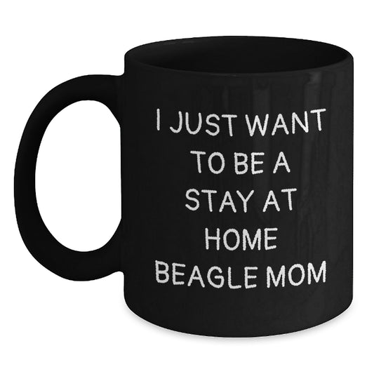 Funny Beagle Dog Mom Gift, 'I Just Want To Be A Stay At Home Beagle Mom' Black Coffee Mug, Gifts from Family to Beagle Dog Lover, Graduation Unique Gifts for Her - Main