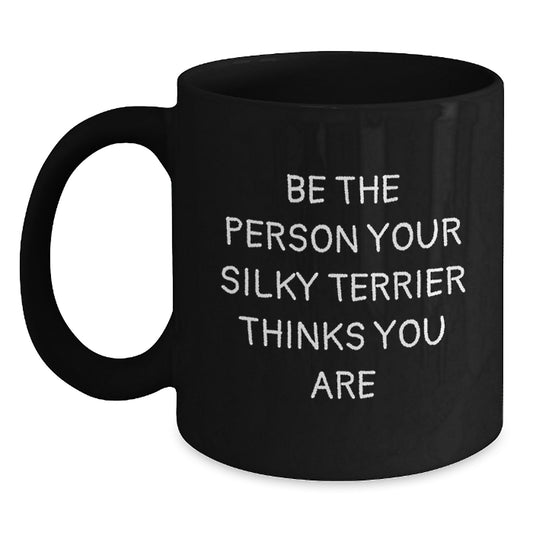 Funny Silky Terrier Dog Gifts for Men, Women, Friends, and Family - Black Coffee Mug 'Be The Person Your Silky Terrier Thinks You Are' - Main