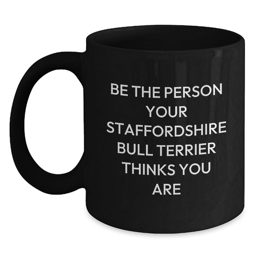 Funny Staffordshire Bull Terrier Dog Gifts for Men, Be The Person Your Staffordshire Bull Terrier Thinks You Are, Black Coffee Mug, Birthday Unique Gifts from Family - Main