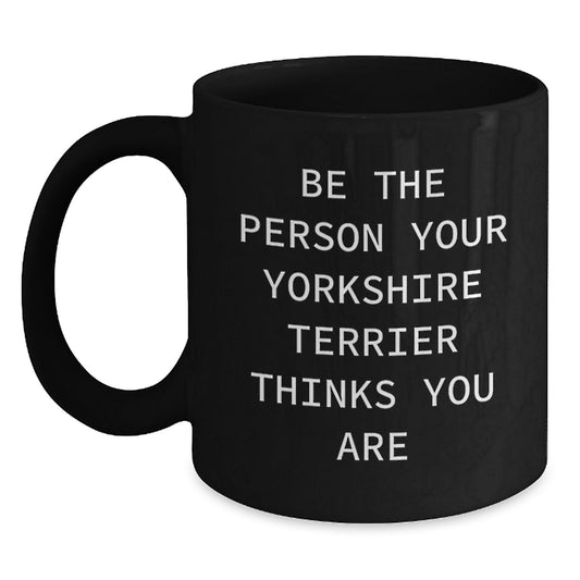 Funny Yorkshire Terrier Dog Lover Gifts from Friends to Family, Be The Person Your Yorkshire Terrier Thinks You Are, 11oz or 15oz Black Coffee Mug - Main