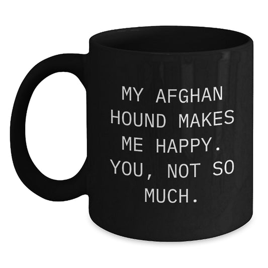 Funny Afghan Hound Dog Gifts from Men to Friends - My Afghan Hound Makes Me Happy. You, Not So Much. Black Coffee Mugs for Birthday - Main