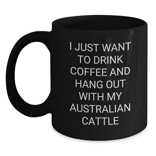 Funny Australian Cattle Dog Gifts for Men - I Just Want To Drink Coffee And Hang Out With My Australian Cattle, Black Coffee Mug Gifts from Friends, Australian Cattle Dog Lovers Birthday Unique Gifts - Main