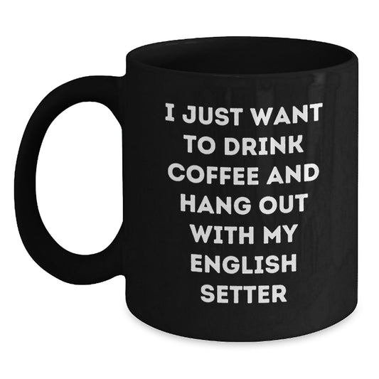 Funny English Setter Dog Lover Gifts, 'I Just Want To Drink Coffee And Hang Out With My English Setter' Black Coffee Mug, Birthday Unique Gifts from Friends to Family - Main