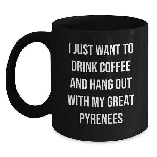 Funny Great Pyrenees Dog Gifts, I Just Want To Drink Coffee And Hang Out With My Great Pyrenees, Black Coffee Mug for Birthday, Gifts from Men to Friends and Family - Main