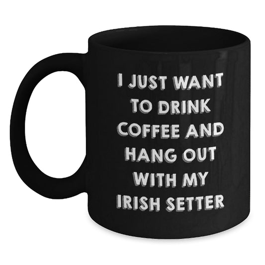 Funny Irish Setter Dog Lover Gifts from Friends and Family - I Just Want to Drink Coffee and Hang Out with My Irish Setter Black Coffee Mug for Birthday - Main