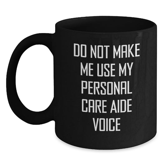 Funny Personal Care Aide Gifts from Friends, Gifts for Personal Care Aide Graduates, Black Coffee Mug with Do Not Make Me Use My Personal Care Aide Voice Quote - Main