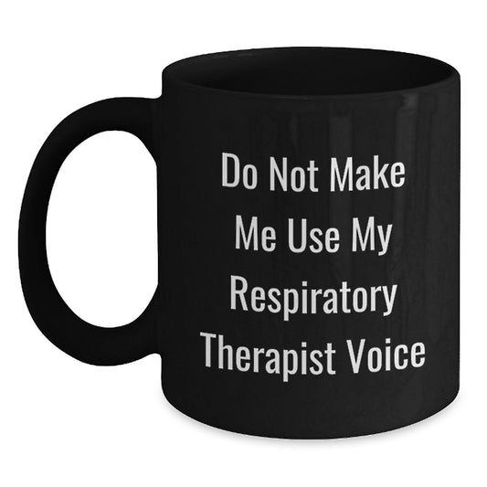 Respiratory Therapist Funny Gifts from Friends for Graduation Unique Mugs, 'Do Not Make Me Use My Respiratory Therapist Voice', Black Coffee Mug, 11oz or 15oz, Microwave and Dishwasher Safe - Main