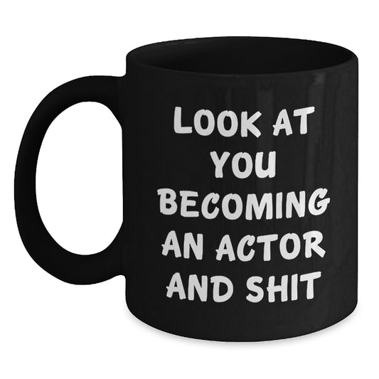 Funny Actor Gifts for Him or Her on Graduation Day, Black Coffee Mug with 'Look At You Becoming An Actor And Shit' Quote, Gifts from Friends or Family - Main