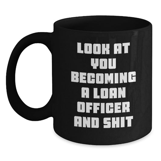 Funny Loan Officer Gifts for Birthday - 'Look At You Becoming A Loan Officer And Shit' Black Coffee Mug from Friends - Main