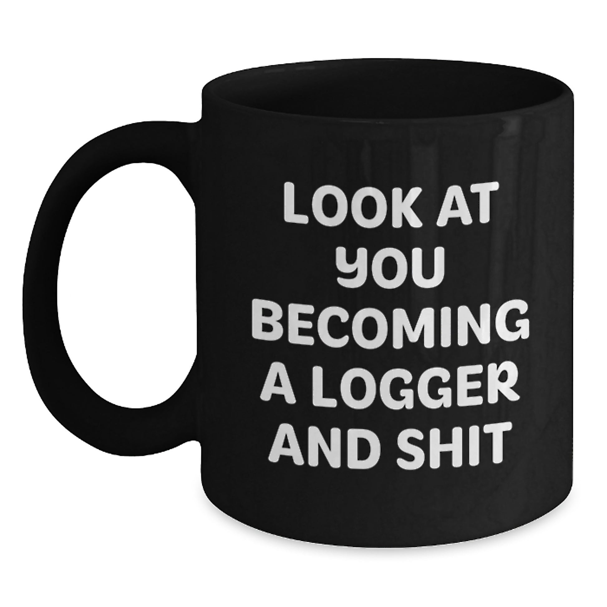 Funny Logger Gifts, 'Look At You Becoming A Logger And Shit' Black Coffee Mug, Graduation Unique Gifts for Logger, Gifts from Friends, Gifts for Logger - Main