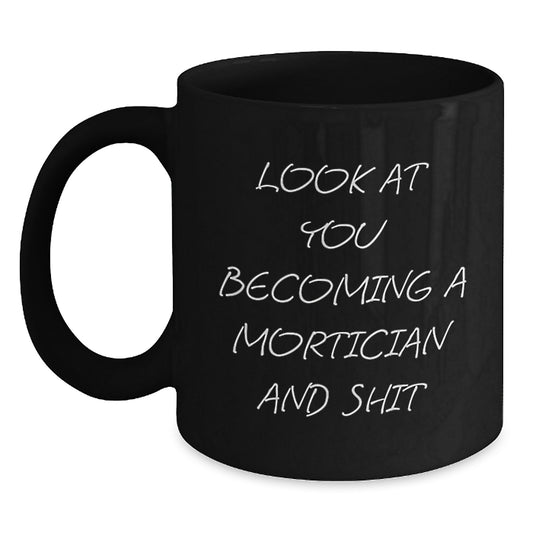 Funny Mortician Gifts, Look At You Becoming A Mortician And Shit, Black Coffee Mug for Graduation, Gifts from Family to Mortician, Unique and Humorous - Main