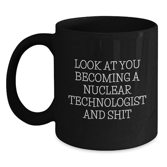 Funny Nuclear Technologist Gifts, Look At You Becoming A Nuclear Technologist And Shit, Graduation Unique Gifts for Nuclear Technologist from Friends, Black Coffee Mug for Him, Her, Coworkers, Family - Main