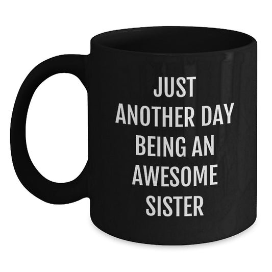 Funny Sister Birthday Unique Gifts from Men to Sister, 'Just Another Day Being An Awesome Sister' Quote on Black Coffee Mug, Sisterhood - Main