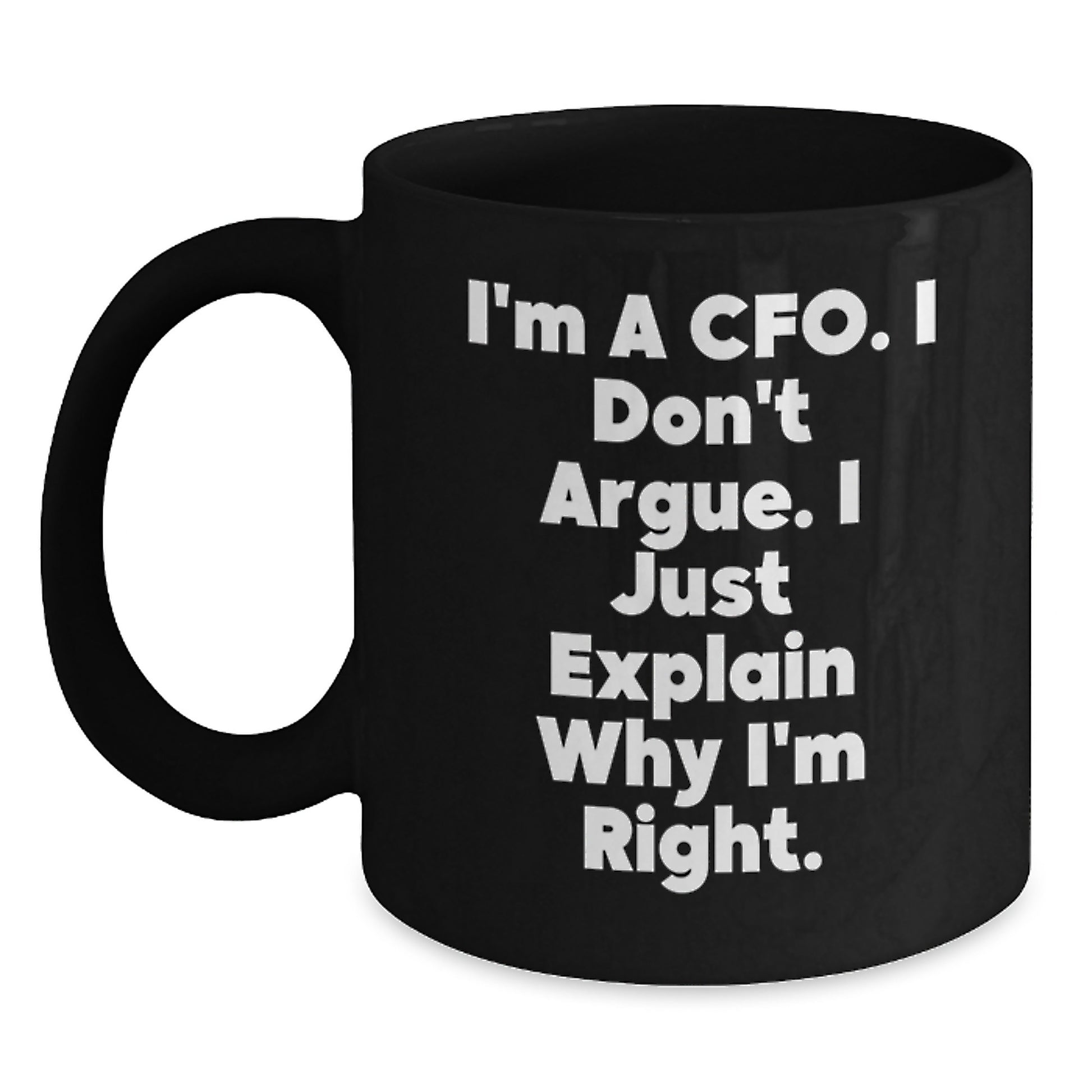 Funny CFO Gifts for Graduation, 'I'm A CFO. I Don't Argue. I Just Explain Why I'm Right.' Black Coffee Mug from Friends, Coworkers, or Family - Main