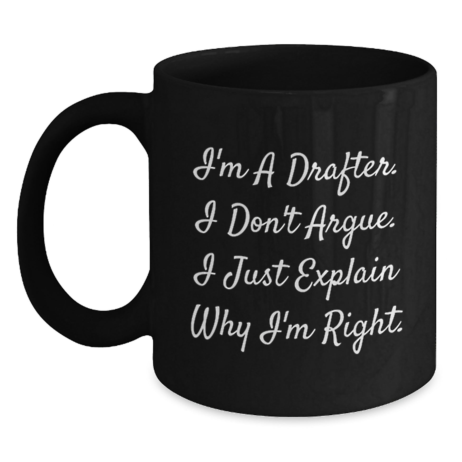 Gifts from Friends - Drafter Humor - Funny Birthday Mug for Coworkers or Family - I'm A Drafter. I Don't Argue. I Just Explain Why I'm Right. - Main
