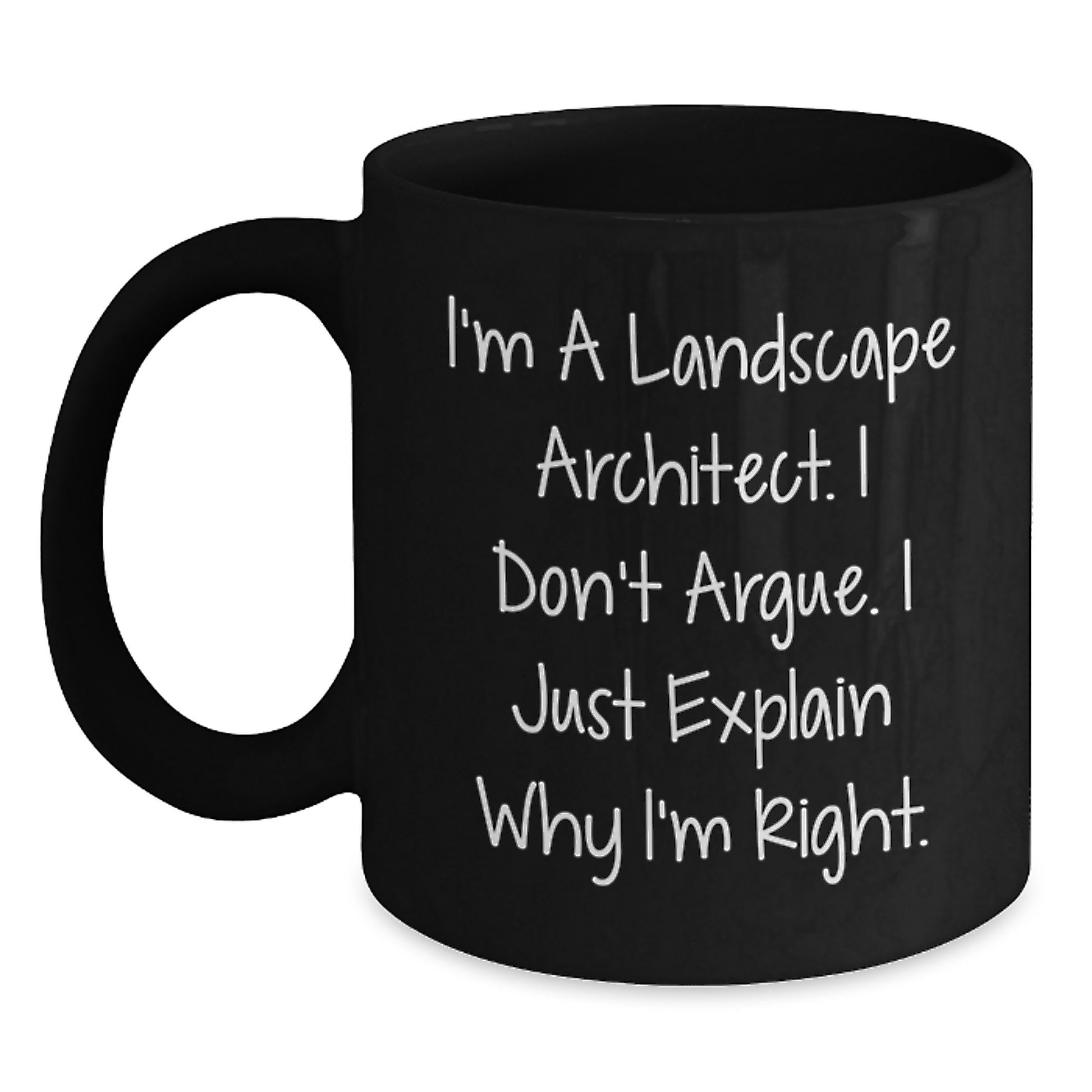 Funny Landscape Architect Gifts from Friends for Birthday - 'I'm A Landscape Architect. I Don't Argue. I Just Explain Why I'm Right.' Quote Black Coffee Mug - Main