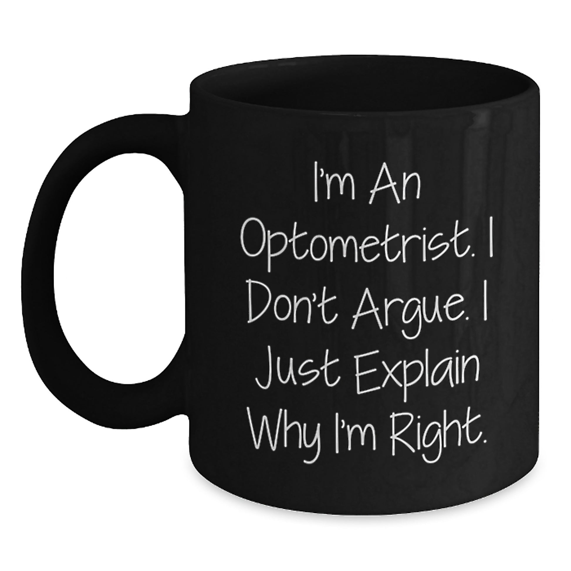 Funny Optometrist Gifts, I'm An Optometrist. I Don't Argue. I Just Explain Why I'm Right. Black Coffee Mug for Birthday, Gifts from Friends to Optometrist - Main