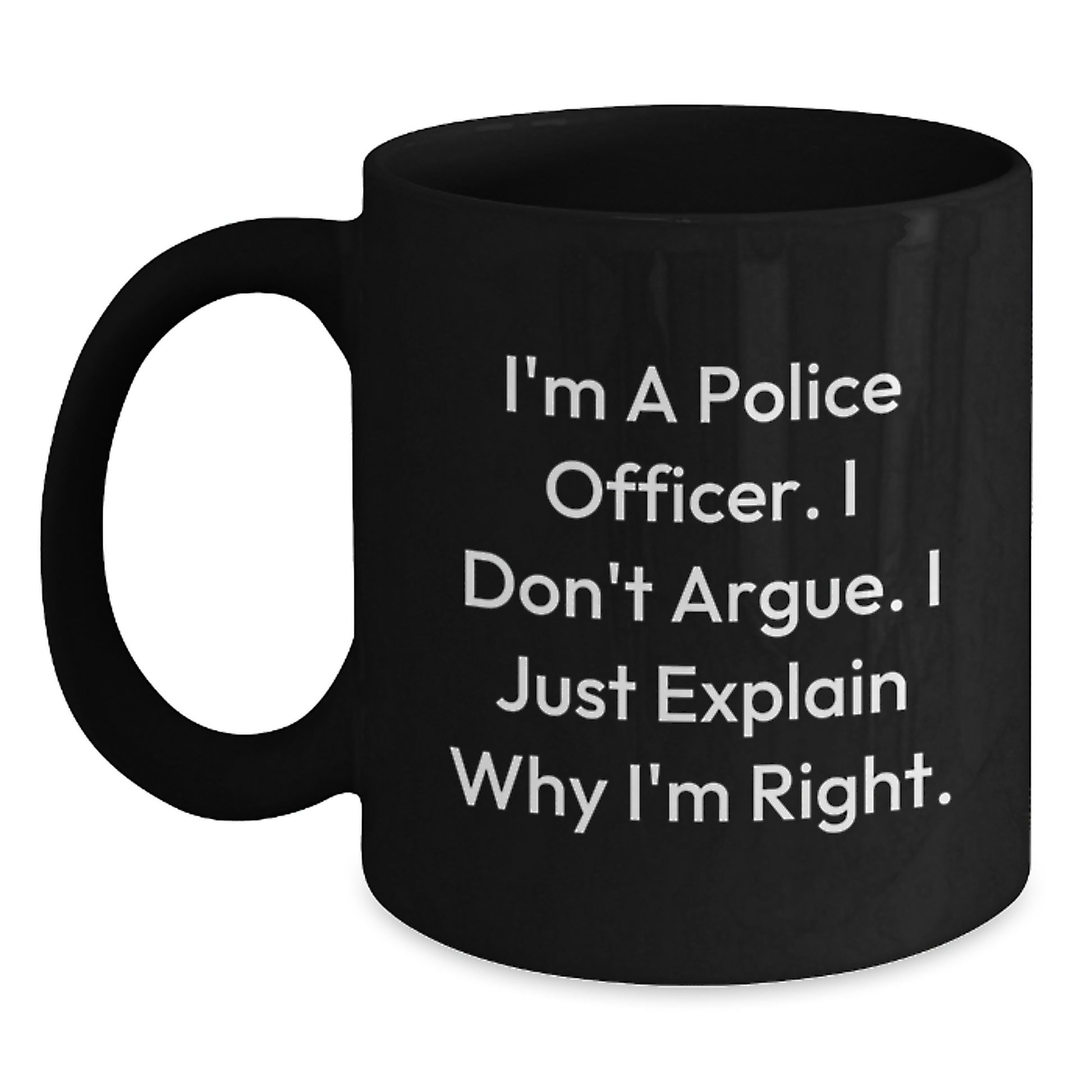 Funny Police Officer Gifts, I'm A Police Officer. I Don't Argue. I Just Explain Why I'm Right. - Birthday Unique Gifts from Family to Police Officer, Black Coffee Mug - Main
