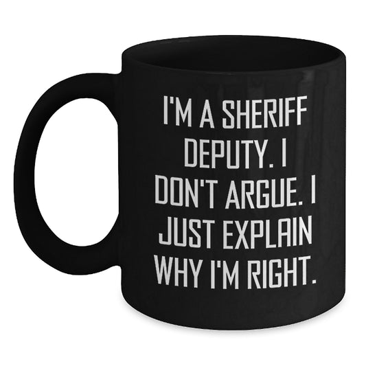 Funny Sheriff Deputy Gifts for Men, Women, Friends, Coworkers, Family - 'I Don't Argue. I Just Explain Why I'm Right.' Black Coffee Mug, Birthday Unique Gift - Main
