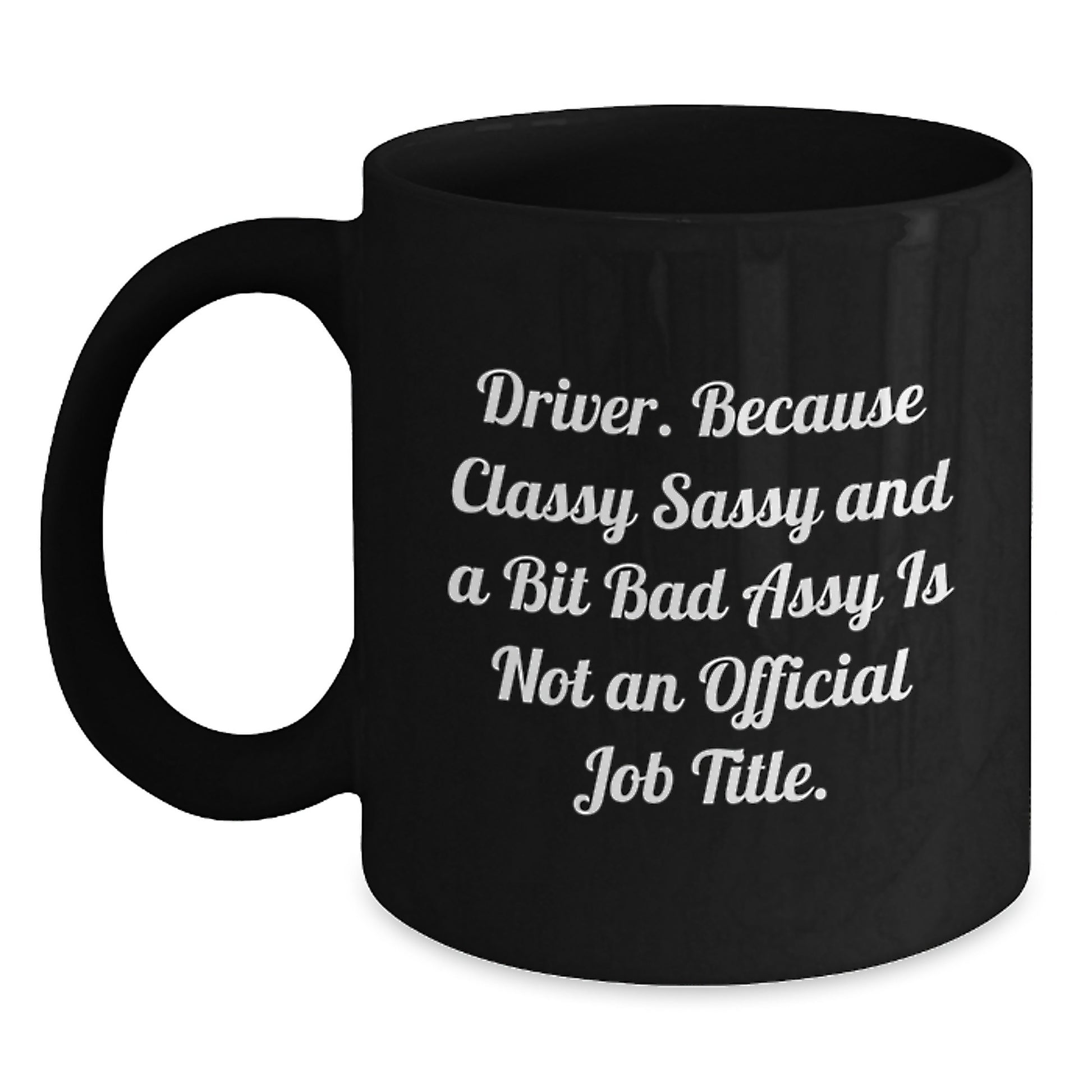 Funny Driver Gifts, Gifts from Friends for Driver, Black Coffee Mug, 'Driver. Because Classy Sassy And A Bit Fearlessy Is Not An Official Job Title.' - Main