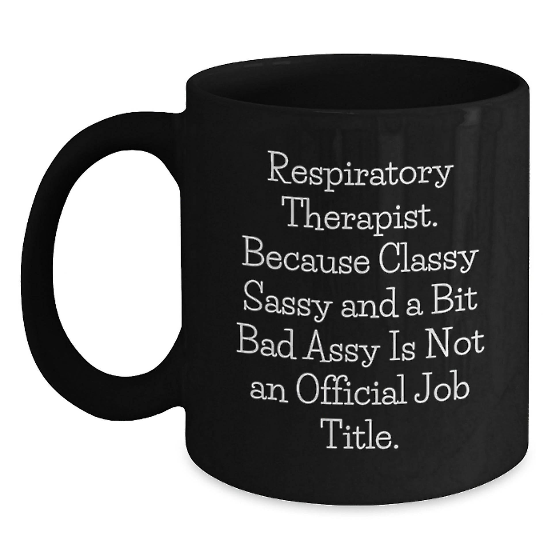 Funny Respiratory Therapist Gifts from Friends - 'Respiratory Therapist. Because Classy Sassy And A Bit Fearlessy Is Not An Official Job Title.' Black Coffee Mug for Birthday Unique Gifts - Main