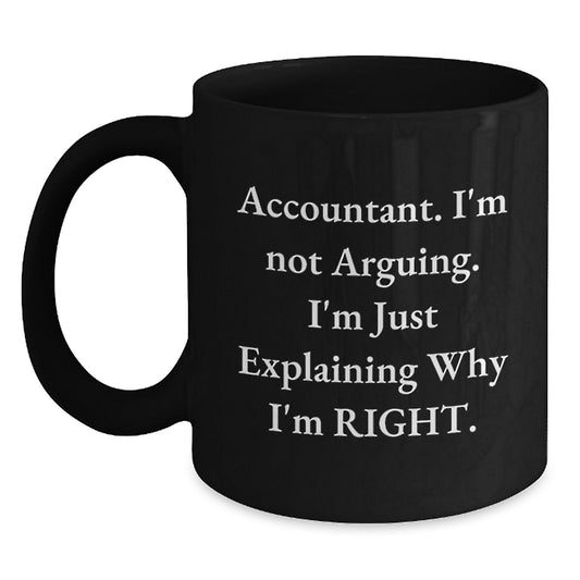 Funny Accountant Gifts - 'I'm Not Arguing. I'm Just Explaining Why I'm Right.' Black Coffee Mug, Birthday Unique Gifts from Friends to Accountant - Main