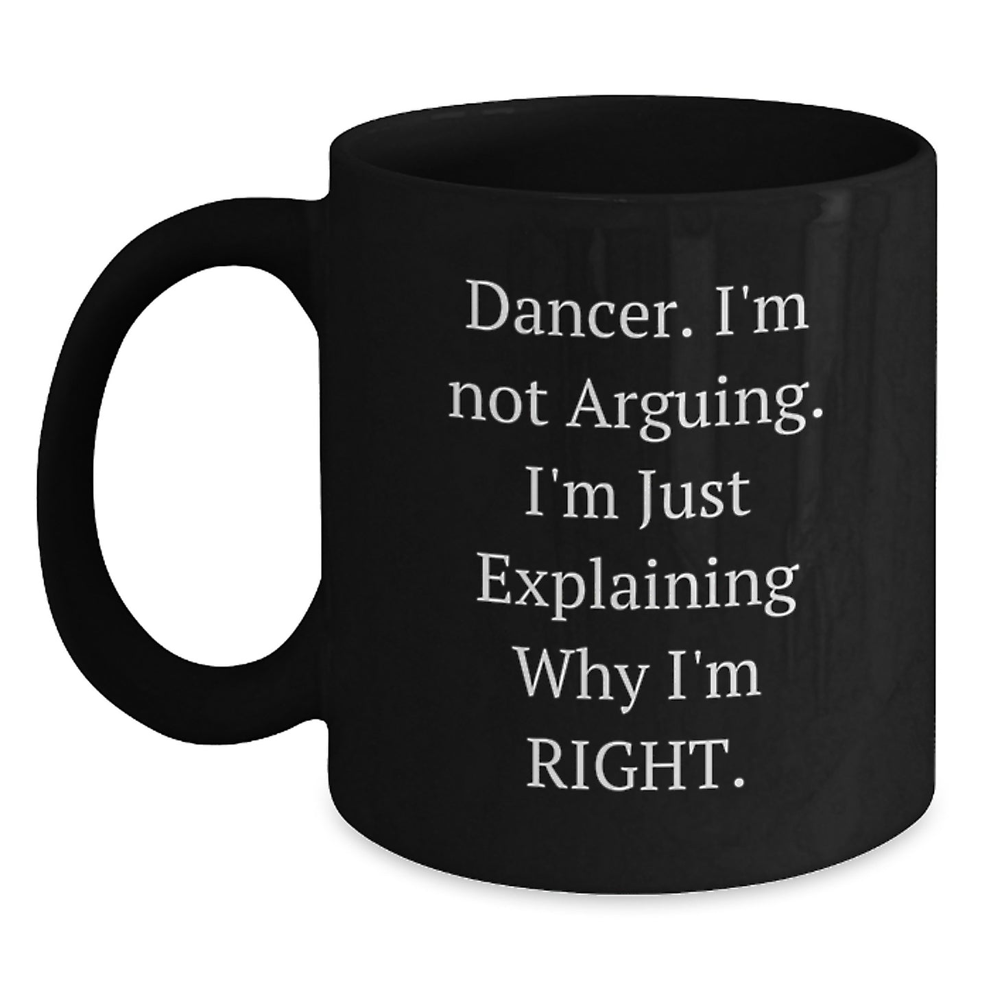 Funny Dancer Gifts for Her, Black Coffee Mug with Quote 'I'm Not Arguing. I'm Just Explaining Why I'm Right.', From Friends to Family - Main
