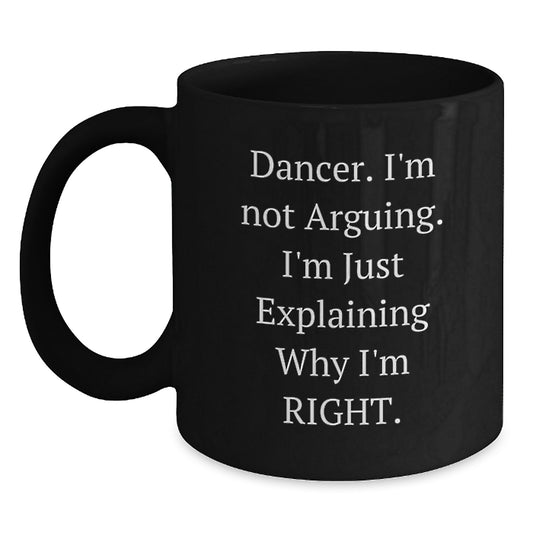 Funny Dancer Gifts for Her, Black Coffee Mug with Quote 'I'm Not Arguing. I'm Just Explaining Why I'm Right.', From Friends to Family - Main