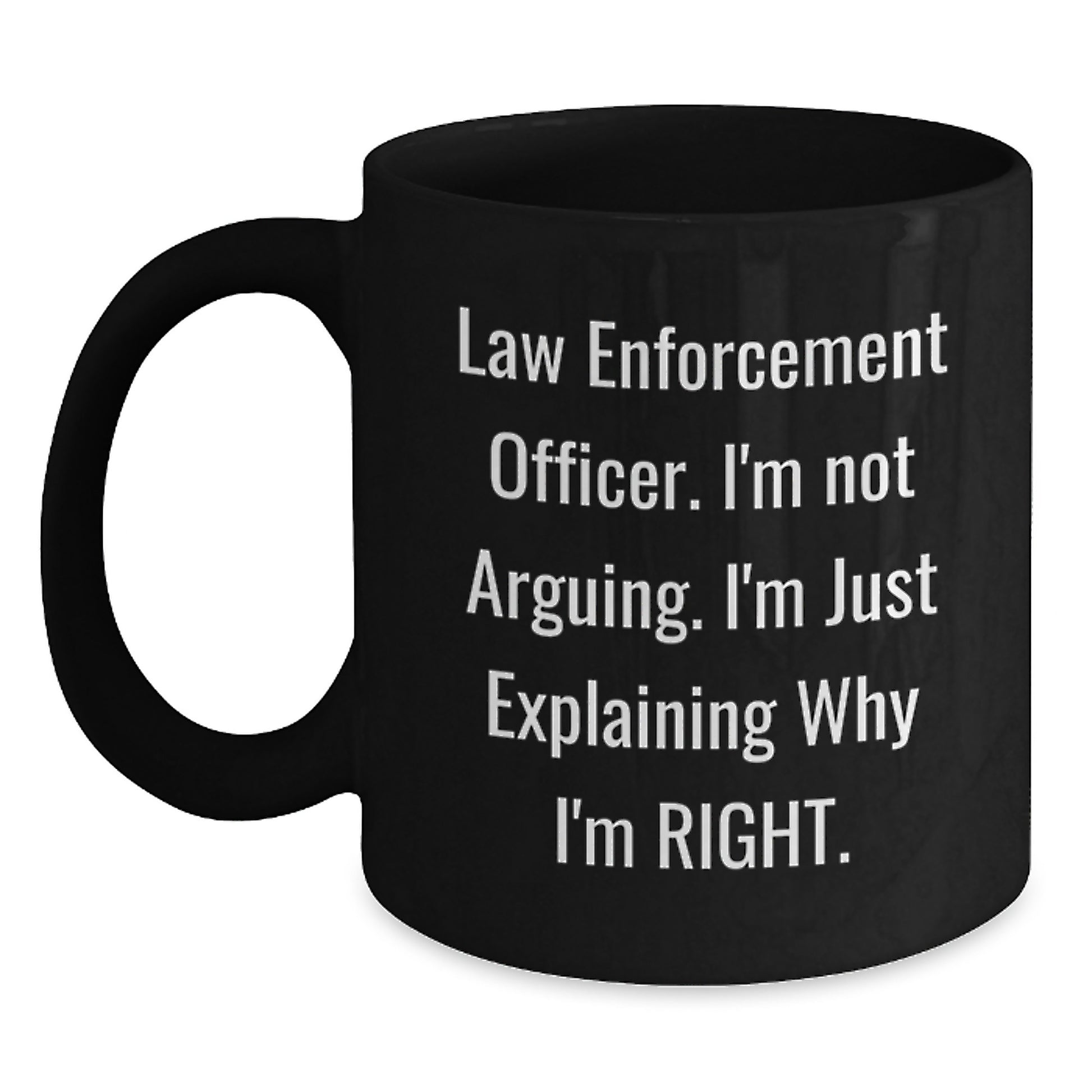 Funny Law Enforcement Officer Gifts for Birthday | 'I'm Not Arguing. I'm Just Explaining Why I'm Right.' Black Coffee Mug from Friends and Family - Main