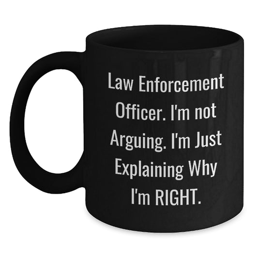 Funny Law Enforcement Officer Gifts for Birthday | 'I'm Not Arguing. I'm Just Explaining Why I'm Right.' Black Coffee Mug from Friends and Family - Main