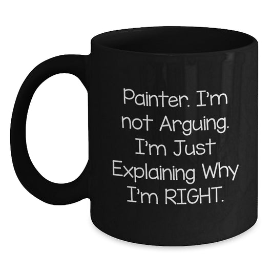 Funny Painter Gifts from Friends and Family - Birthday Unique Painter Mug, 'I'm Not Arguing. I'm Just Explaining Why I'm Right.' - Main